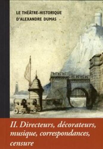 Couverture du livre « Le théâtre-historique d'Alexandre Dumas t.2 ; directeurs, décorateurs, musique, correpondances, censure » de Societe Des Amis D'A aux éditions Encrage