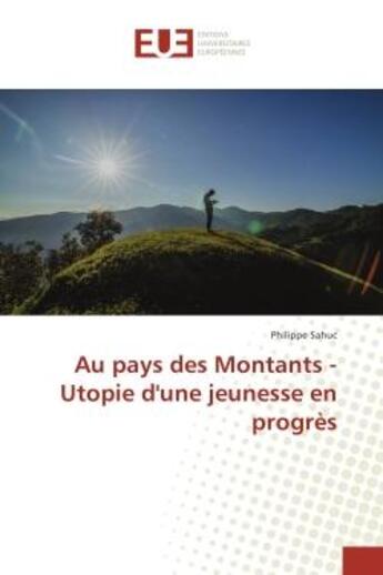 Couverture du livre « Au pays des Montants - Utopie d'une jeunesse en progrès » de Philippe Sahuc aux éditions Editions Universitaires Europeennes