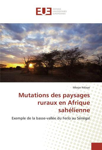 Couverture du livre « Mutations des paysages ruraux en Afrique sahélienne ; exemple de la basse-vallée du Ferlo au Sénégal » de Ndiaye Mbaye aux éditions Editions Universitaires Europeennes