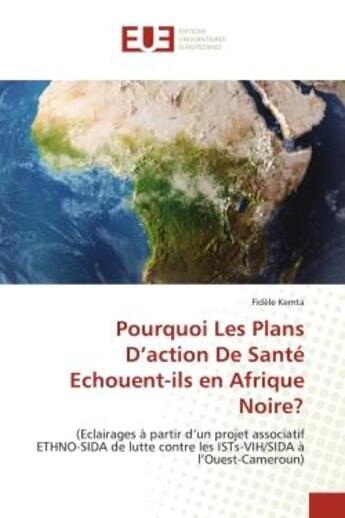 Couverture du livre « Pourquoi les plans d'action de sante echouent-ils en afrique noire? - (eclairages a partir d'un proj » de Kemta Fidele aux éditions Editions Universitaires Europeennes