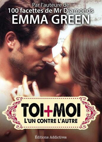 Couverture du livre « Toi + moi : l'un contre l'autre t.2 » de Emma Green aux éditions Editions Addictives