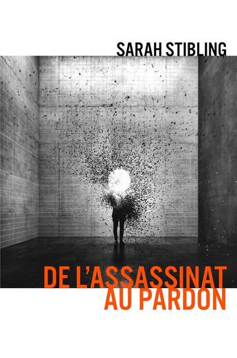 Couverture du livre « De l'assassinat au pardon » de Sarah Stibling aux éditions Librinova