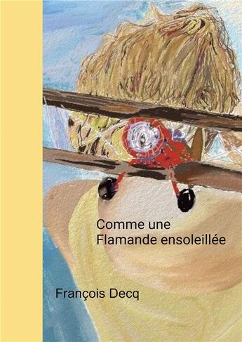 Couverture du livre « Comme une flamande ensoleillée » de Francois Decq aux éditions Bookelis