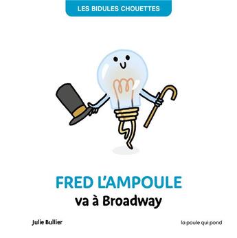 Couverture du livre « Les bidules chouettes : Fred l'ampoule veut briller à Broadway » de Julie Bullier aux éditions La Poule Qui Pond