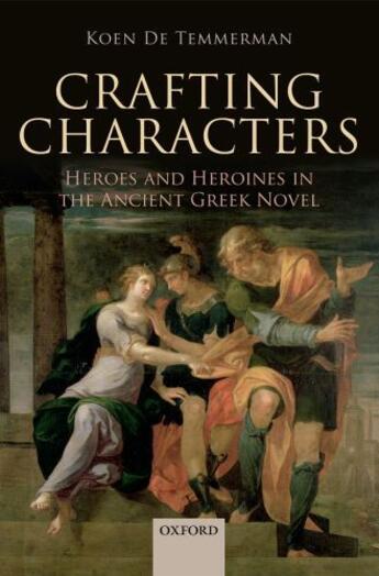 Couverture du livre « Crafting Characters: Heroes and Heroines in the Ancient Greek Novel » de De Temmerman Koen aux éditions Oup Oxford