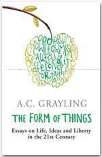 Couverture du livre « The form of things ; essays on life, ideas and liberty in the 21st century » de Anthony C. Grayling aux éditions Orion