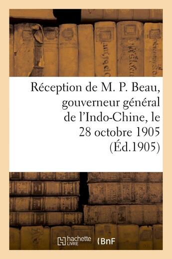 Couverture du livre « Reception de m. p. beau, gouverneur general de l'indo-chine, le 28 octobre 1905 - . rapport de m. ul » de  aux éditions Hachette Bnf