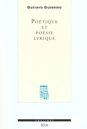 Couverture du livre « Revue poétique : poétique et poésie lyrique ; essai sur la formation d'un genre » de Gustavo Guerrero aux éditions Seuil