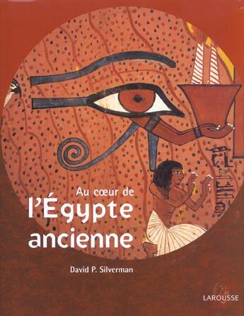 Couverture du livre « Au Coeur De L'Egypte Ancienne » de David P Silverman aux éditions Larousse
