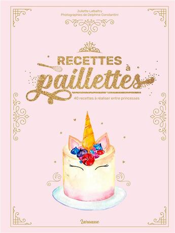 Couverture du livre « Recettes à paillettes ; 40 recettes à réaliser entre princesses » de Delphine Constantini et Juliette Lalbaltry aux éditions Larousse