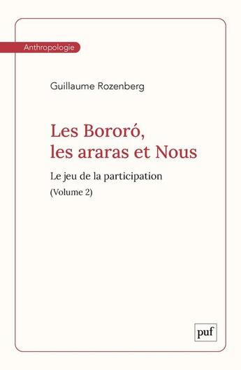 Couverture du livre « Les bororo, les araras et nous. volume 2 - le jeu de la participation » de Guillaume Rozenberg aux éditions Puf