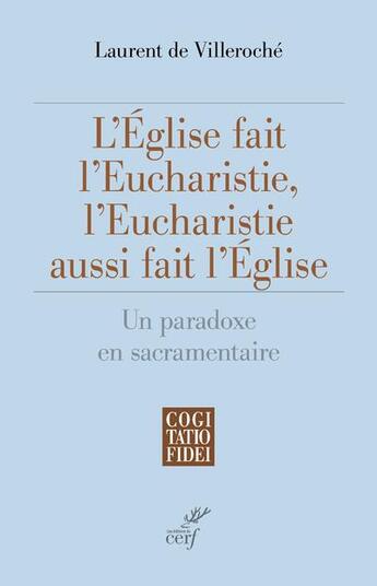 Couverture du livre « L'Eglise fait l'eucharistie, l'eucharistie aussi fait l'Eglise : un paradoxe en sacramentaire » de Laurent De Villeroche aux éditions Cerf