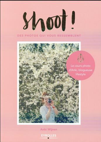 Couverture du livre « Shoot ! des photos qui vous ressemblent ; le cours de photo d'Anki, blogueuse lifestyle » de Anki Wijnen aux éditions Eyrolles