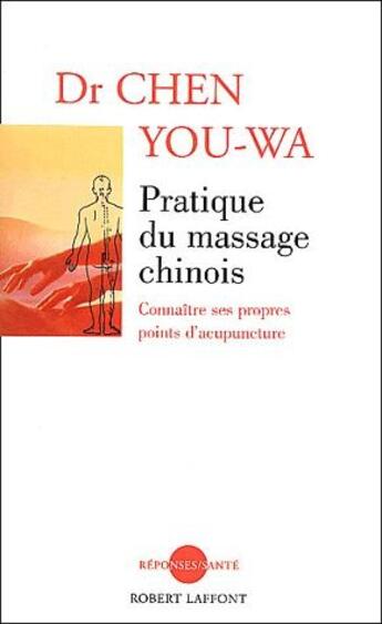 Couverture du livre « Pratique du massage chinois ; connaître ses propres point d'acupuncture » de You-Wa Chen aux éditions Robert Laffont