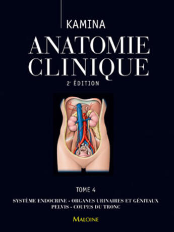 Couverture du livre « Anatomie clinique t.4 : système endocrine, organes urinaires et génitaux, pelvis, coupes du tronc » de Kamina P. aux éditions Maloine