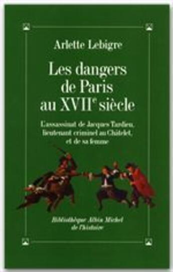 Couverture du livre « Les dangers de paris au xviie siecle - l'assassinat de jacques tardieu, lieutenant criminel au chate » de Arlette Lebigre aux éditions Albin Michel