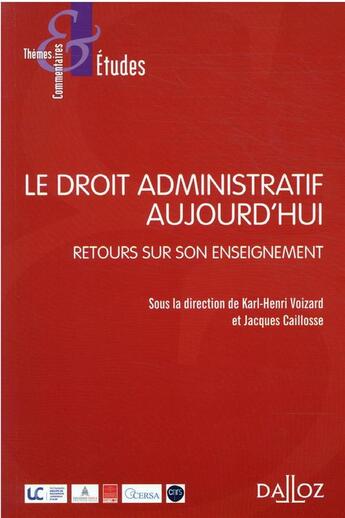 Couverture du livre « Le droit administratif aujourd'hui : retour sur son enseignement » de Jacques Caillosse et Karl-Henri Voizard et Collectif aux éditions Dalloz