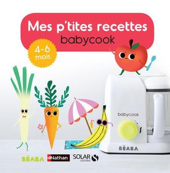 Couverture du livre « Mes p'tites recettes babycook ; 4-6 mois » de Berengere Abraham et Cecile Vuaillat aux éditions Solar