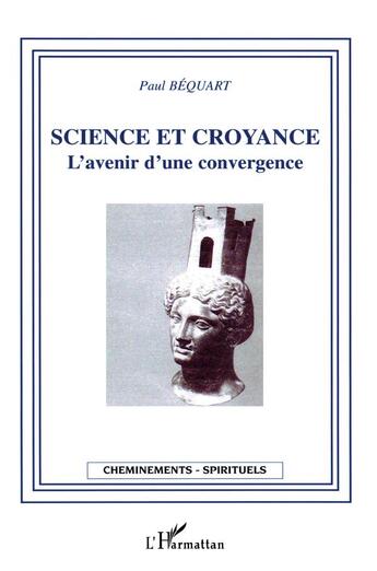 Couverture du livre « Science et croyance : L'avenir d'une convergence » de Paul Bequart aux éditions L'harmattan