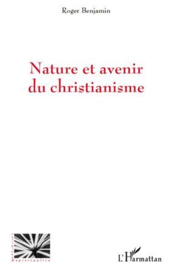 Couverture du livre « Nature et avenir du christianisme » de Roger Benjamin aux éditions L'harmattan