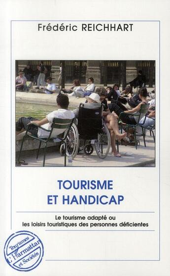 Couverture du livre « Tourisme et handicap ; le tourisme adapté ou les loisirs touristiques des personnes déficientes » de Frederic Reichhart aux éditions L'harmattan