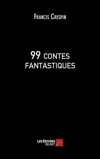 Couverture du livre « 99 contes fantastiques » de Francis Crespin aux éditions Editions Du Net