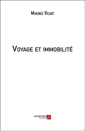 Couverture du livre « Voyage et immobilité » de Maxence Vicart aux éditions Editions Du Net