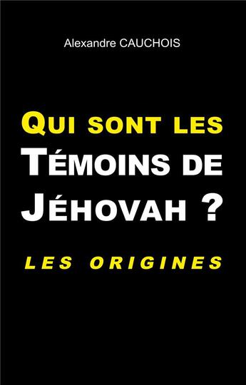 Couverture du livre « Qui sont les témoins de Jéhovah ? les origines » de Alexandre Cauchois aux éditions Books On Demand