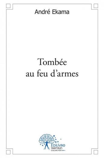 Couverture du livre « Tombee au feu d'armes » de Andre Ekama aux éditions Edilivre