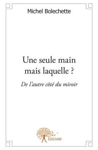 Couverture du livre « Une seule main mais laquelle ? de l'autre côté du miroir » de Michel Bolechette aux éditions Edilivre