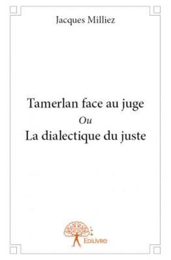 Couverture du livre « Tamerlan face au juge ou la dialectique du juste » de Jacques Milliez aux éditions Edilivre