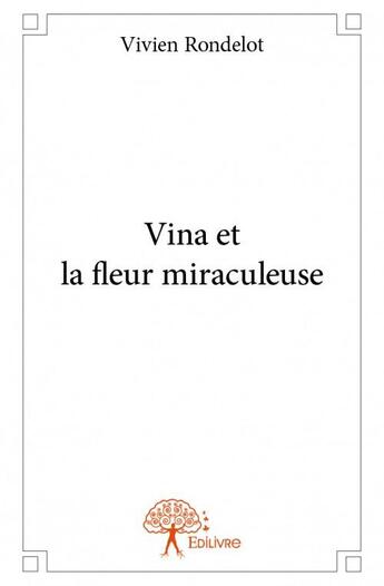 Couverture du livre « Vina et la fleur miraculeuse » de Vivien Rondelot aux éditions Edilivre