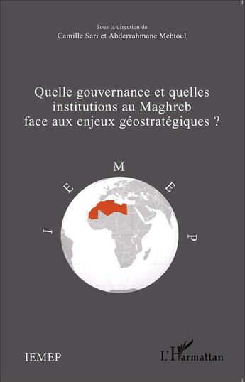 Couverture du livre « Quelle gouvernance et quelles institutions au Maghreb face aux enjeux géostratégiques ? » de Camille Sari et Abderrahmane Mebtoul aux éditions L'harmattan