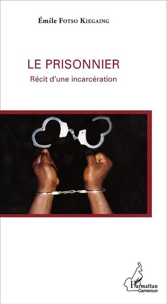 Couverture du livre « Le prisonnier ; récit d'une incarcération » de Emile Fotso Kiegaing aux éditions L'harmattan