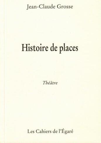 Couverture du livre « Histoire de places ; théâtre » de Jean-Claude Grosse aux éditions Cahiers De L'egare