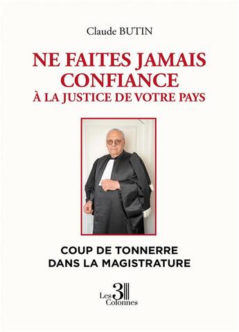 Couverture du livre « Ne faites jamais confiance à la justice de votre pays : coup de tonnerre dans la magistrature » de Claude Butin aux éditions Les Trois Colonnes