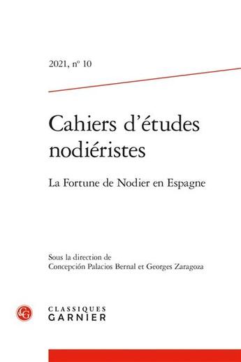 Couverture du livre « Cahiers d'etudes nodieristes - 2021, n 10 - la fortune de nodier en espagne » de Palacios Concepcion aux éditions Classiques Garnier