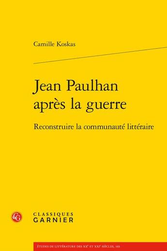 Couverture du livre « Jean Paulhan après la guerre : reconstruire la communauté littéraire » de Koskas Camille aux éditions Classiques Garnier