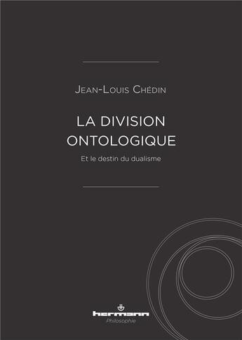 Couverture du livre « La division ontologique ; et le destin du dualisme » de Jean-Louis Chedin aux éditions Hermann