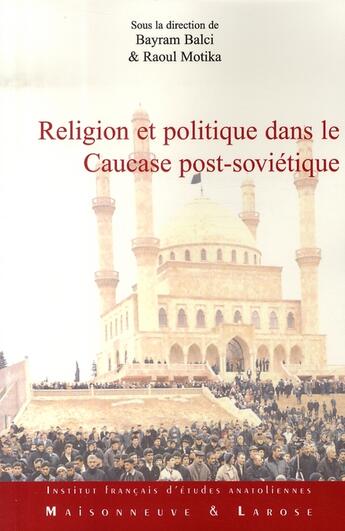 Couverture du livre « Religion et politique dans le caucase post-soviétique » de Balci/Motika aux éditions Maisonneuve Larose