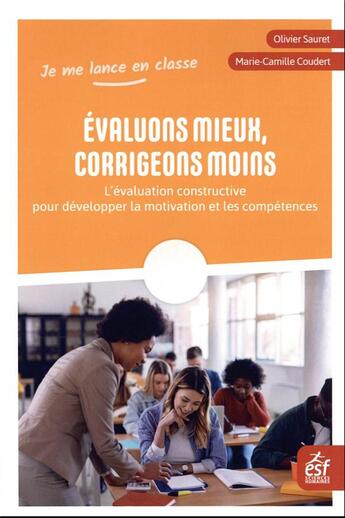 Couverture du livre « Évaluons mieux, corrigeons moins : l'évaluation constructive pour développer la motivation et les compétences » de Olivier Sauret et Marie-Camille Coudert aux éditions Esf