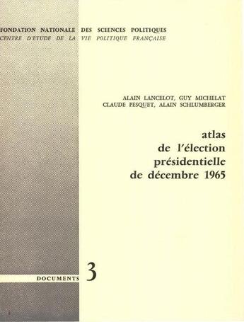 Couverture du livre « Atlas de l'élection présidentielle de décembre 1965 » de Alain Lancelot et Guy Michelat et Claude Pesquet et Alain Schlumberger aux éditions Presses De Sciences Po