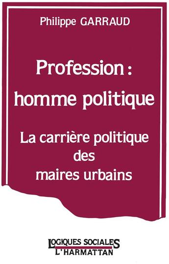 Couverture du livre « Profession : homme politique ; la carrière politique des maires urbains » de Garraud Philippe aux éditions L'harmattan