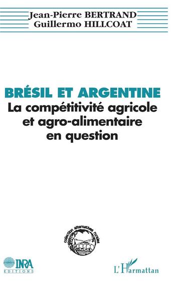 Couverture du livre « Brésil et Argentine : la compétitivite agricole et agro-alimentaire en question » de Jean-Pierre Bertrand et Guillermo Hillicoat aux éditions L'harmattan