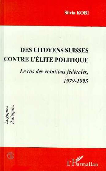 Couverture du livre « Des citoyens suisses contre l'élite politique ; le cas des votations fédérales, 1979-1995 » de Olivia Kobi et Collectif aux éditions L'harmattan