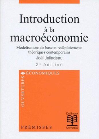 Couverture du livre « Introduction à la macroéconomie ; modélisations de base et redéploiements théoriques contemporains (2e édition) » de Jalladeau aux éditions De Boeck