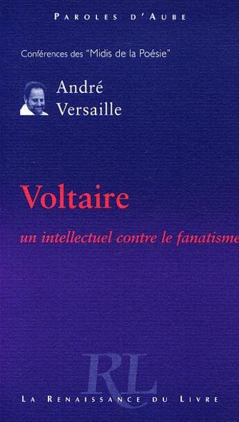 Couverture du livre « Voltaire, un intellectuel contre le fanatisme » de Andre Versaille aux éditions Renaissance Du Livre