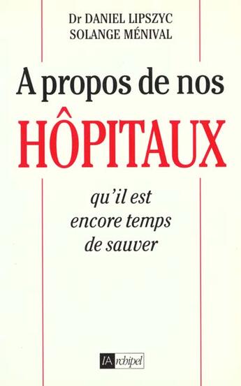 Couverture du livre « A Propos De Nos Hopitaux » de Norbert Lipszyc et S Menival aux éditions Archipel