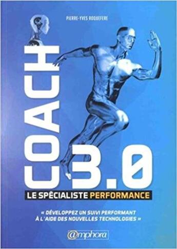 Couverture du livre « Coach 3.0 ; le spécialiste performance ; développez un suivi performant à l'aide des nouvelles technologies » de Pierre-Yves Roquefere aux éditions Amphora