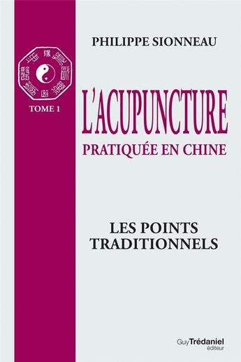 Couverture du livre « L'acupuncture pratiquée en Chine - Tome 1 : Les poin ts Traditionnels » de Philippe Sionneau aux éditions Guy Trédaniel